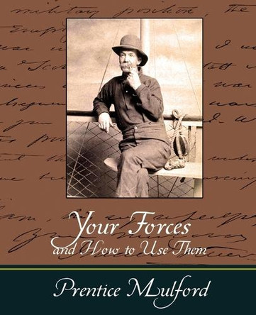 Your Forces and How to Use Them - Prentice Mulford by Mulford Prentice Mulford 9781604244359