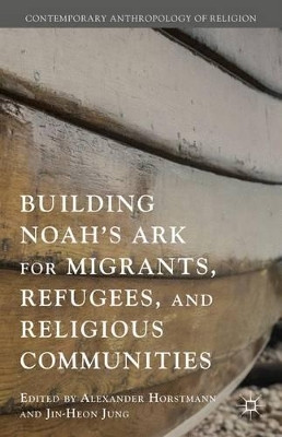 Building Noah's Ark for Migrants, Refugees, and Religious Communities by Jin-Heon Jung 9781137501530