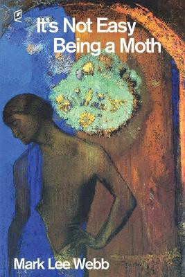 It's Not Easy Being a Moth by Mark Lee Webb 9781936628735