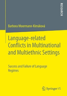 Language-related Conflicts in Multinational and Multiethnic Settings: Success and Failure of Language Regimes by Barbora Moormann-Kimakova 9783658111748