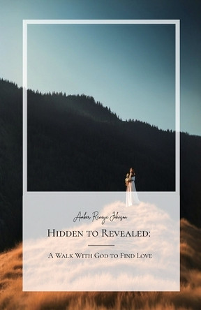 Hidden to Revealed, A Walk With God to Find Love by Amber Johnson 9798895694299