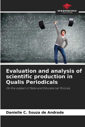 Evaluation and analysis of scientific production in Qualis Periodicals by Danielle C Souza de Andrade 9786207804368