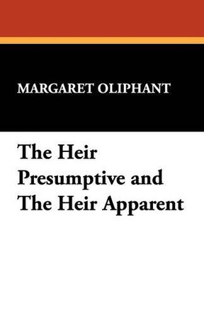 The Heir Presumptive and the Heir Apparent by Margaret Wilson Oliphant 9781434408204