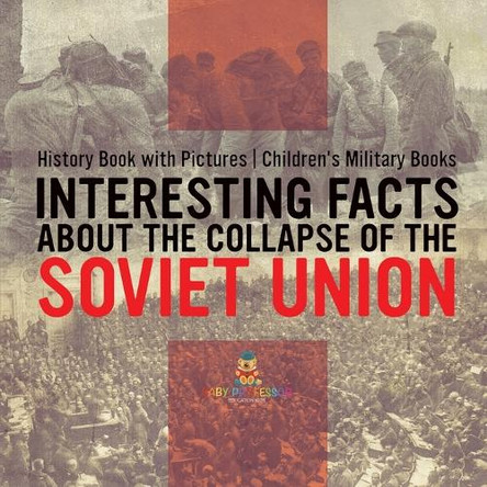 Interesting Facts about the Collapse of the Soviet Union - History Book with Pictures Children's Military Books by Baby Professor 9798869432155