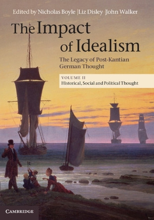 The Impact of Idealism: The Legacy of Post-Kantian German Thought by Nicholas Boyle 9781107039834