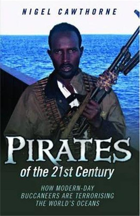 Pirates of the 21st Century: How Modern-Day Buccaneers are Terrorising the World's Oceans by Nigel Cawthorne 9781843582557