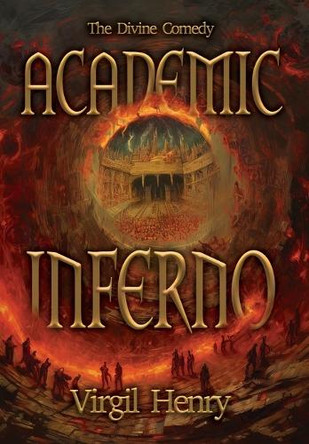 Academic Inferno: My Academic Trip Through Adjunct Hell by Virgil Henry 9798823203180