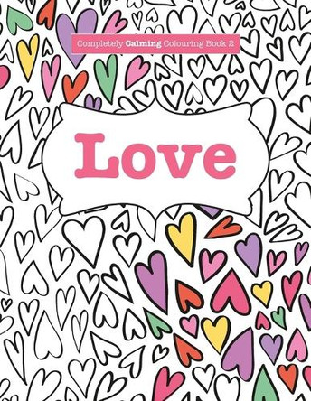 Completely Calming Colouring Book 2: Love by Elizabeth James 9781785950735