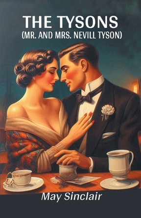 The Tysons (Mr. and Mrs. Nevill Tyson) by May Sinclair 9789368098119