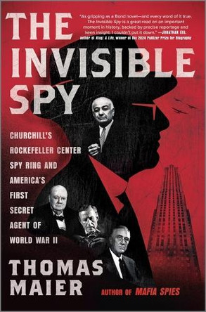 The Invisible Spy: Churchill's Rockefeller Center Spy Ring and America's First Secret Agent of World War II by Thomas Maier 9781335000606