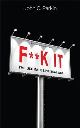 F**k It (Revised and Updated Edition): The Ultimate Spiritual Way by John Parkin