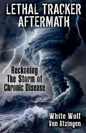 Lethal Tracker Aftermath Reckoning The Storm of Chronic Disease by White Wolf Von Atzingen 9798230320227