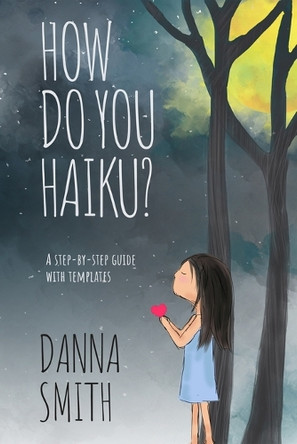 How Do You Haiku?: A Step-by-Step Guide with Templates by Danna Smith 9798988737810