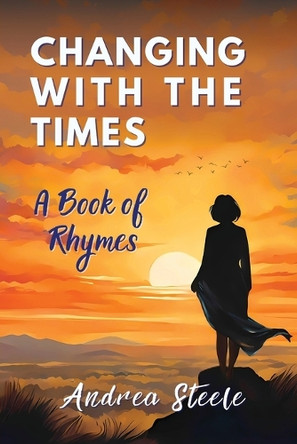 Changing With The Times: A Book of Rhymes by Andrea Steele 9781998245406