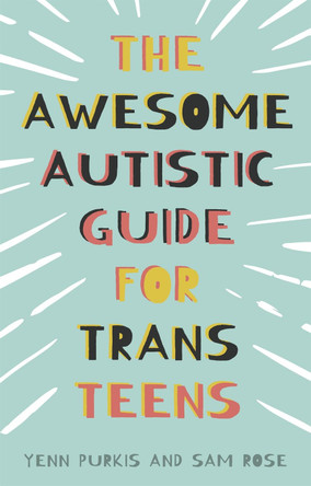 The Awesome Autistic Guide for Trans Teens by Yenn Purkis