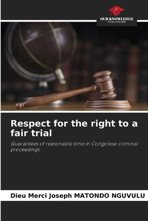 Respect for the right to a fair trial by Dieu Merci Joseph Matondo Nguvulu 9786208342821