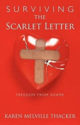 Surviving the Scarlet Letter: Freedom from Shame by Karen Melville Thacker 9781449737351