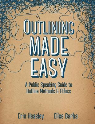 Outlining Made Easy: A Public Speaking Guide to Outline Methods, and Ethics by Erin Heasley 9781792404030