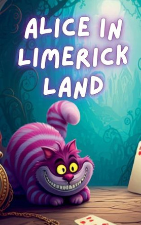 Alice In Limerick Land: Whimsical Rhymes to Delight the Mind and Heart by Just Limericks 9798230842811