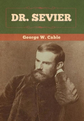 Dr. Sevier by George W Cable 9781647993870