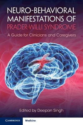 Neuro-behavioral Manifestations of Prader-Willi Syndrome: A Guide for Clinicians and Caregivers by Deepan Singh