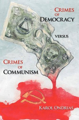 Crimes of Democracy Versus Crimes of Communism by Karol Ondrias 9781425121624