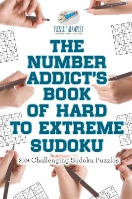 The Number Addict's Book of Hard to Extreme Sudoku 200+ Challenging Sudoku Puzzles by Puzzle Therapist 9781541941458