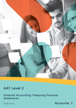 AAT Level 3 - Financial Accounting : Preparing Financial Statements - Study Book by Accountext Publishing Ltd 9781836902904