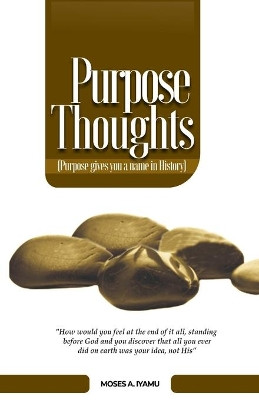 Purpose Thoughts: Purpose Gives You a Name in History by Moses Iyamu 9789789846115