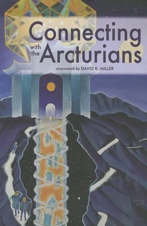 Connecting with the Arcturians by David K Miller 9781891824944
