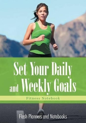 Set Your Daily and Weekly Goals - Fitness Notebook by Flash Planners and Notebooks 9781683779209