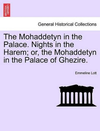The Mohaddetyn in the Palace. Nights in the Harem; Or, the Mohaddetyn in the Palace of Ghezire. Vol. II. by Emmeline Lott 9781241497651 The Mohaddetyn in the Palace. Nights in the Harem; Or, the Mohaddetyn in the Palace of Ghezire. Vol. II. by Emmeline Lott 9781241497651