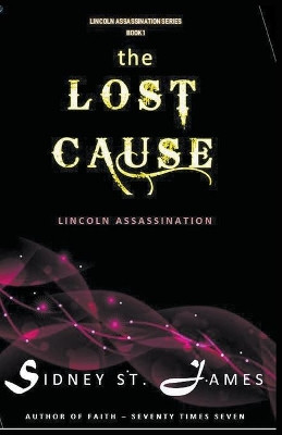 The Lost Cause - Lincoln Assassination by Sidney St James 9781393062653