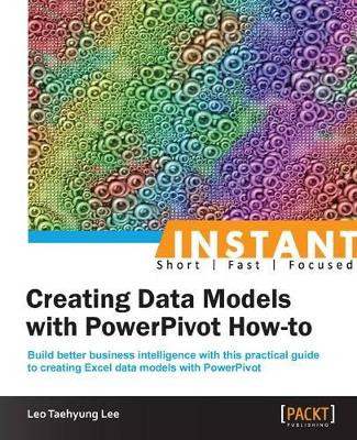 Instant Creating Data Models with PowerPivot How-to by Leo Taehyung Lee 9781849689564