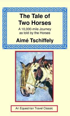 The Tale of Two Horses: A 10,000 Mile Journey as Told by the Horses by Aime Tschiffely 9781590482971