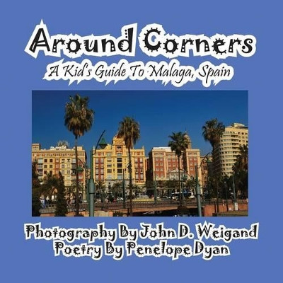 Around Corners---A Kid's Guide to Malaga, Spain by John D Weigand 9781614770329