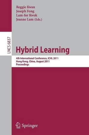 Hybrid Learning: 4th International Conference, ICHL 2011, Hong Kong, China, August 10-12, 2011, Proceedings by Reggie Kwan 9783642227622