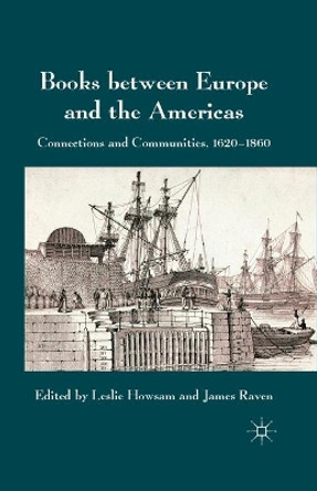 Books between Europe and the Americas: Connections and Communities, 1620-1860 by Leslie Howsam 9781349330744