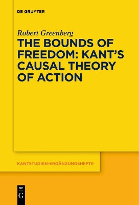 The Bounds of Freedom: Kant's Causal Theory of Action by Robert Greenberg 9783110611755