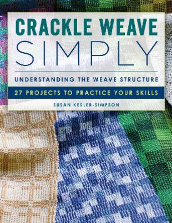 Crackle Weave Simply: Understanding the Weave Structure 27 Projects to Practice Your Skills by Susan Kesler-Simpson