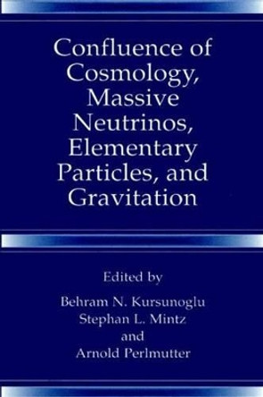 Confluence of Cosmology, Massive Neutrinos, Elementary Particles, and Gravitation by Behram N. Kursunogammalu 9781475786378