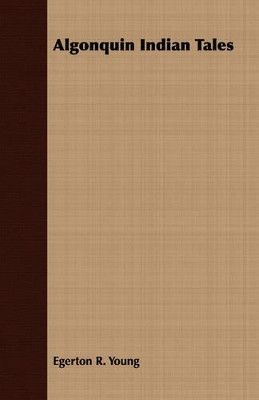 Algonquin Indian Tales by Egerton R Young 9781409777038