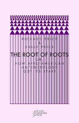 The Root of Roots: Or, How Afro-American Anthropology Got its Start Richard Price 9780972819626