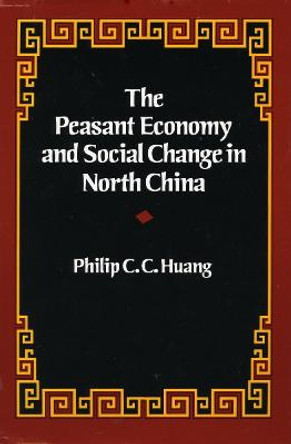 The Peasant Economy and Social Change in North China by Philip C. C. Huang