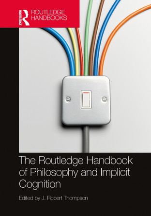 The Routledge Handbook of Philosophy and Implicit Cognition by J. Robert Thompson 9781032423708