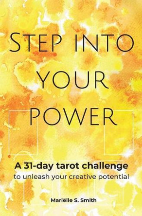Step Into Your Power: A 31-day Tarot Challenge to Unleash Your Creative potential by Mariëlle S Smith 9789493250055
