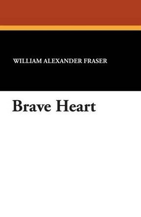 Brave Heart by William Alexander Fraser 9781434416438