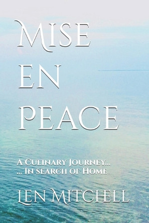 Mise en Peace: A Culinary Journey ... In search of Home by Len Mitchell 9798991335812