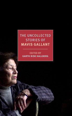 The Uncollected Stories of Mavis Gallant by Mavis Gallant 9781681378749