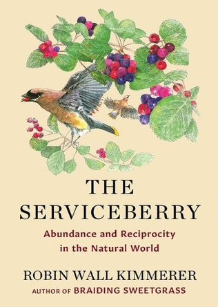 The Serviceberry: Abundance and Reciprocity in the Natural World by Robin Wall Kimmerer 9781668072240